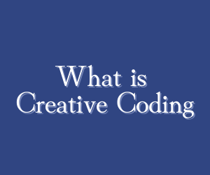 What is creative coding?