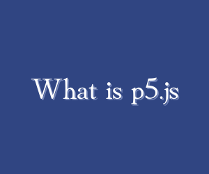 What is p5.js?